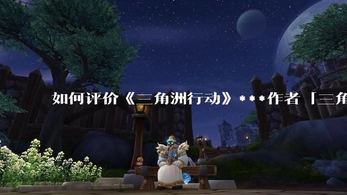 如何评价《三角洲行动》***作者「三角洲经济学教父」？